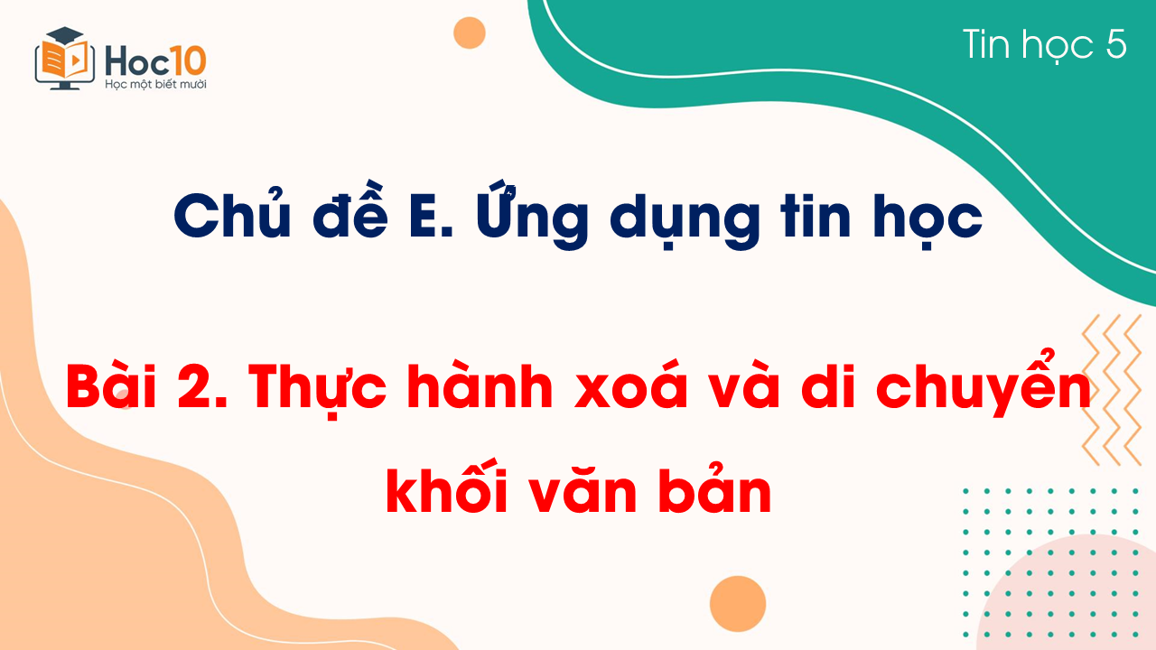 Chủ đề E - Bài 2 Thực hành xoá và di chuyển khối văn bản